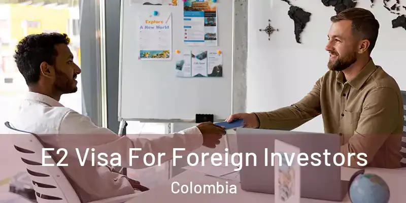 E2 Visa For Foreign Investors Colombia