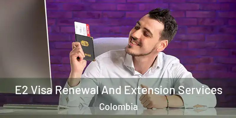 E2 Visa Renewal And Extension Services Colombia