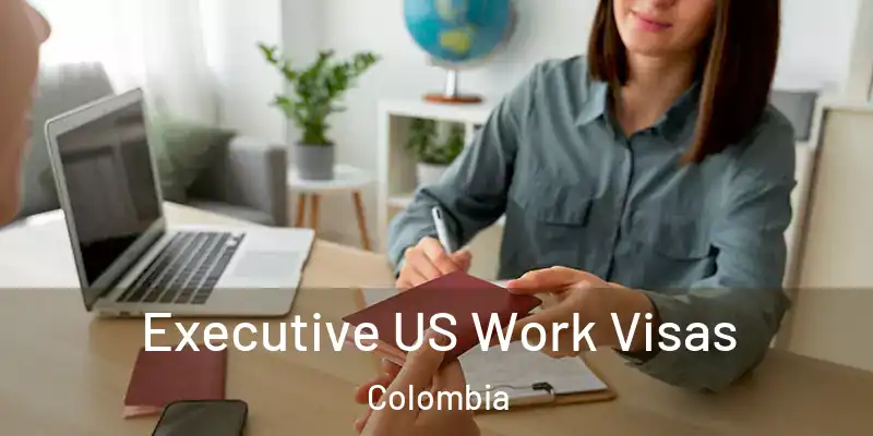 Executive US Work Visas Colombia