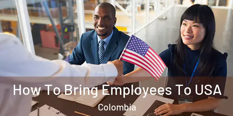 How To Bring Employees To USA Colombia
