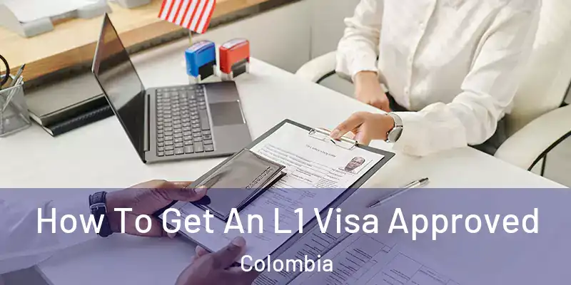  How To Get An L1 Visa Approved Colombia