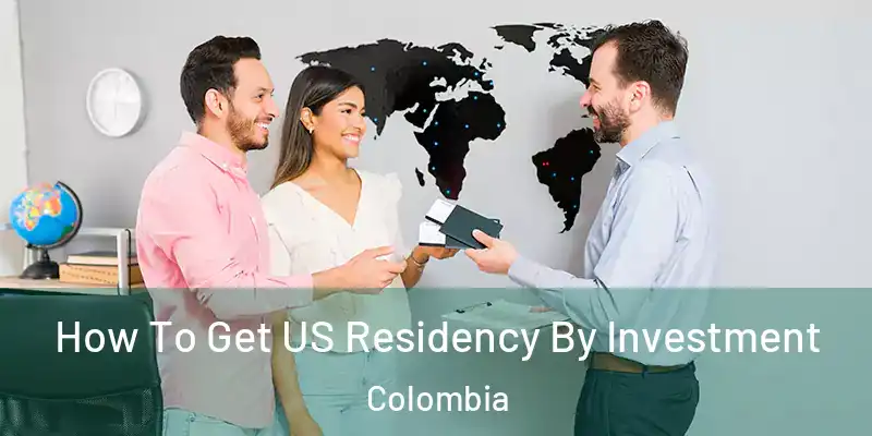 How To Get US Residency By Investment Colombia