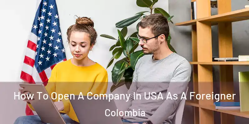 How To Open A Company In USA As A Foreigner Colombia