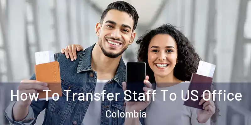  How To Transfer Staff To US Office Colombia